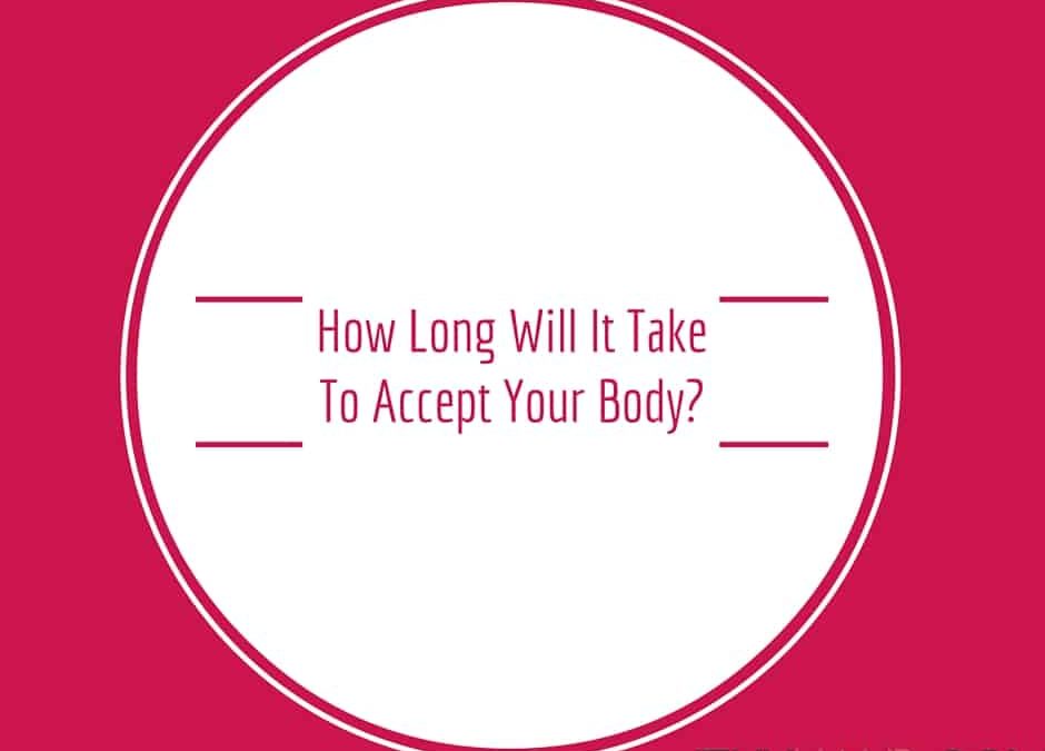 how long will it take to accept your body?