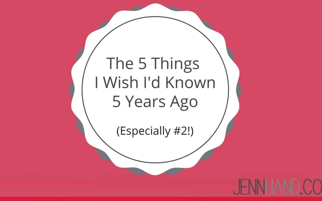 The 5 Things I Wish I’d Known 5 Years Ago (Especially #2!)