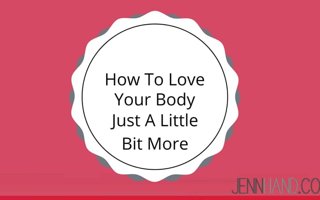 How To Love Your Body Just A Little Bit More