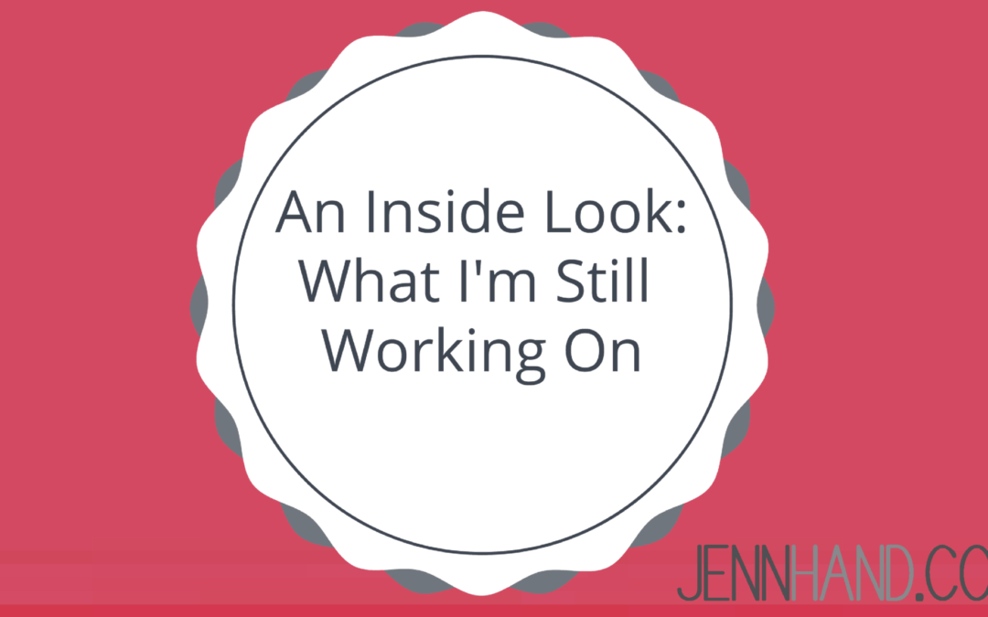 An Inside Look: What I’m Still Working On