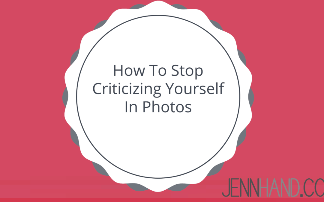 3 Things To Do To Stop Criticizing Yourself In Photos