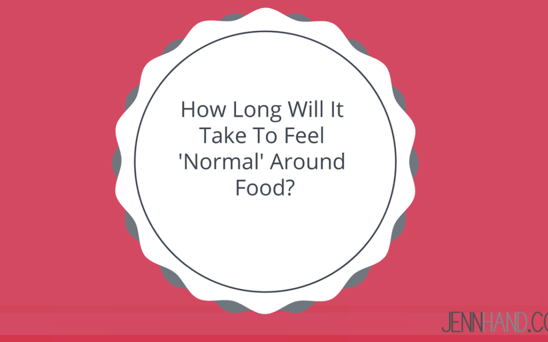 How Long Will It Take To Feel ‘Normal’ Around Food?