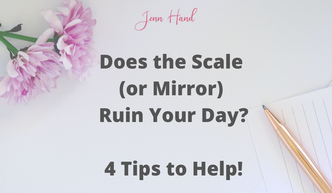 Does the Scale (or Mirror) Ruin Your Day? 4 Thing to Help!