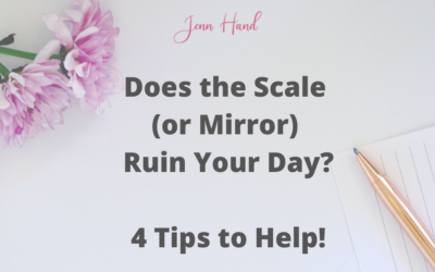 Does the Scale (or Mirror) Ruin Your Day? 4 Thing to Help!