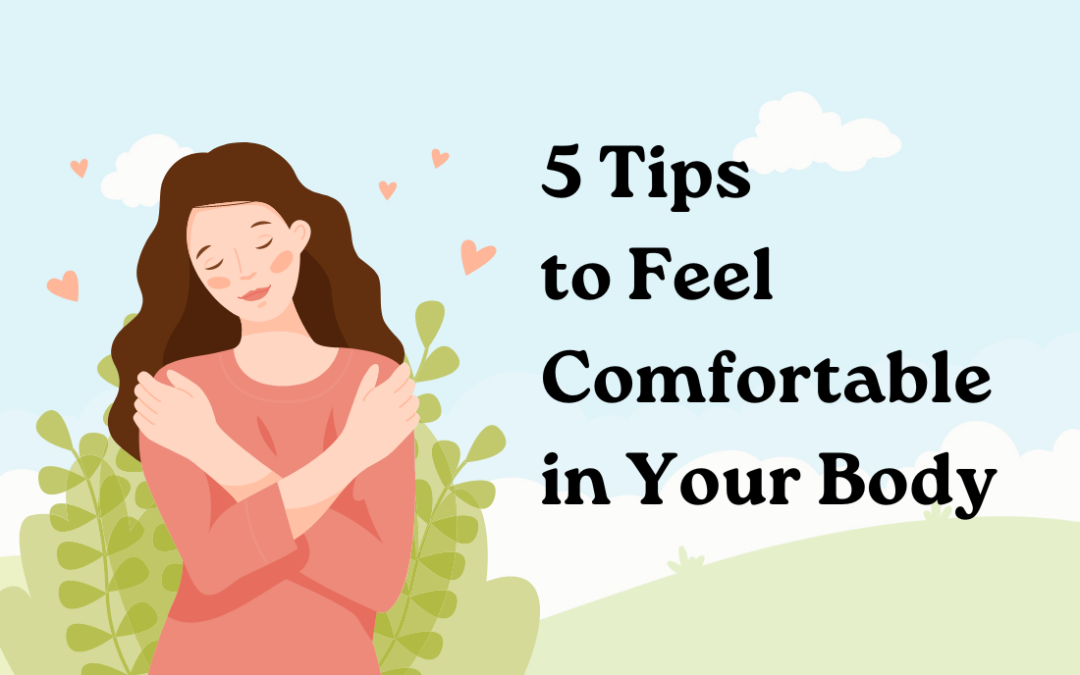 5 Tips to Feel Comfortable in Your Body (Even When You Don’t)