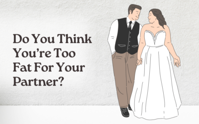 Do You Think You’re Too Fat For Your Partner?