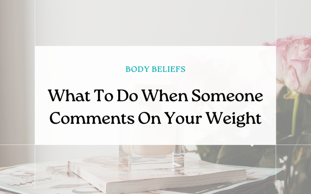 What To Do When Someone Comments On Your Weight (Or Your Eating!)
