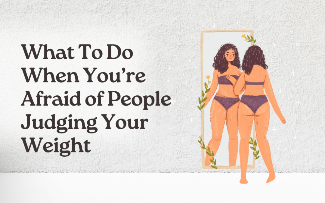 what to do when you're afraid of people judging your weight