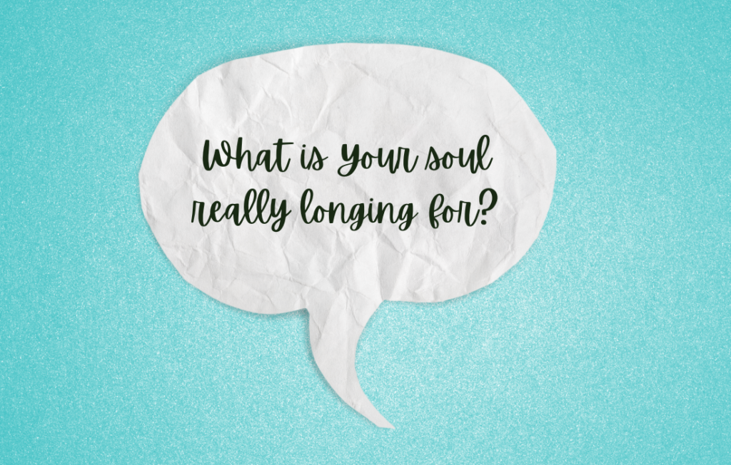 What Is Your Soul Really Longing For?