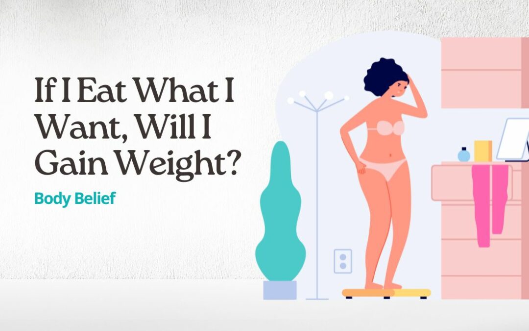 “If I Eat What I Want, Will I Gain Weight?” (If This Is Your Fear, Read On)