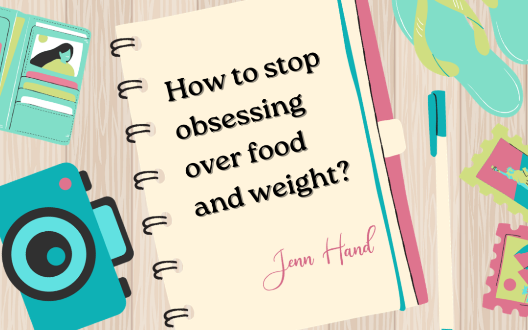 How To Stop Obsessing Over Food And Weight