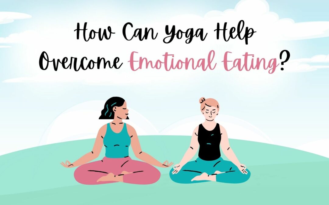 How To Use Yoga To Overcome Emotional Eating