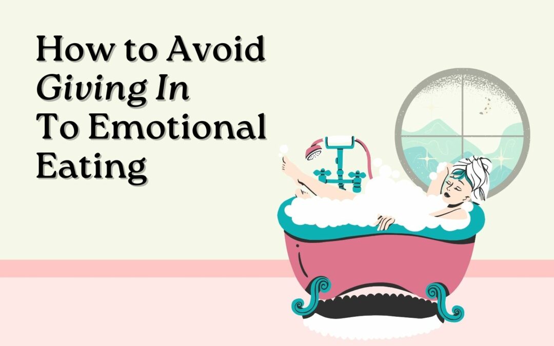 How to Not “Give In” to Emotional Eating