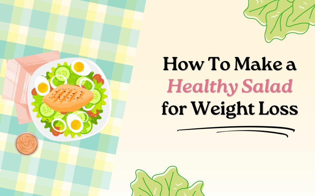 How To Make a Healthy Salad for Weight Loss