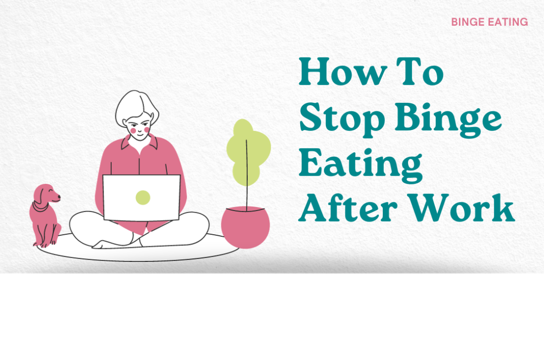 How To Stop Binge Eating After Work