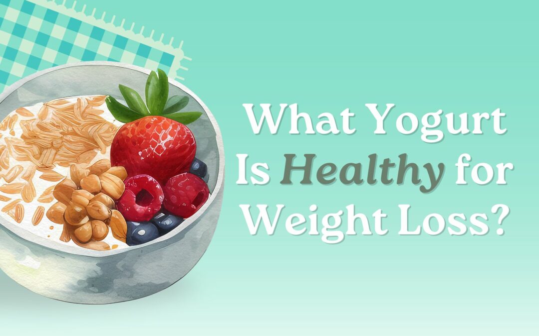 What Yogurt Is Healthy for Weight Loss?