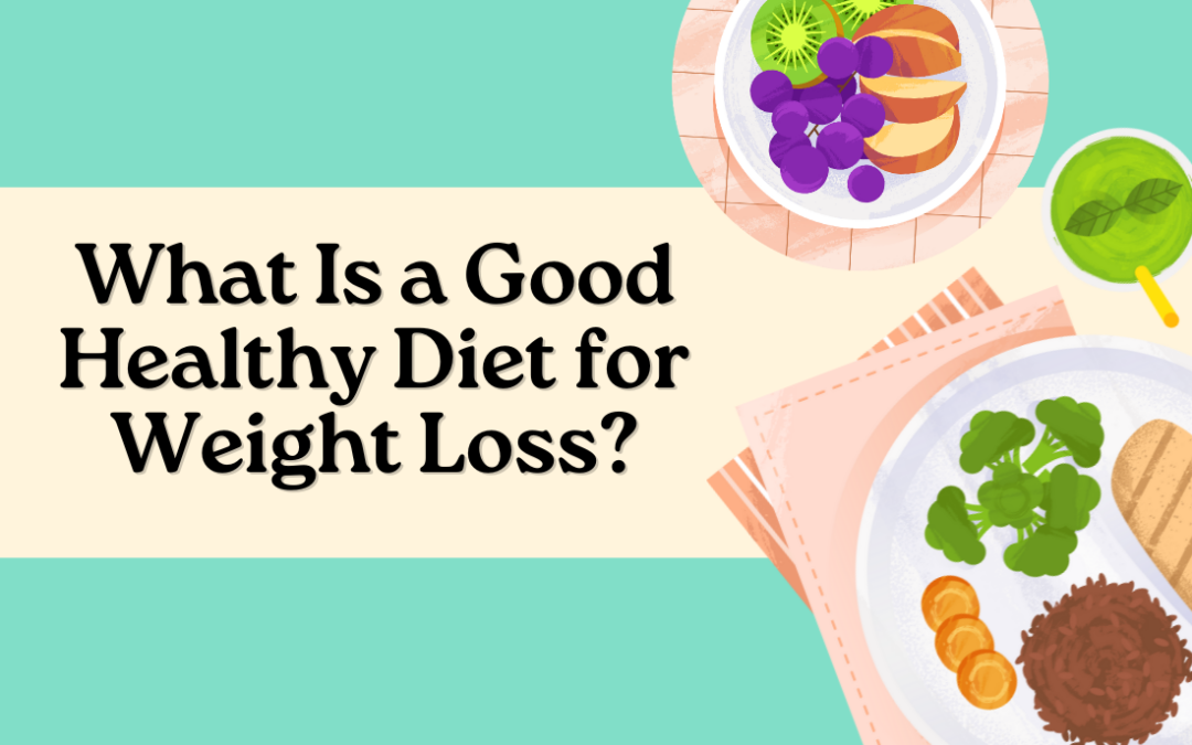 What Is a Good Healthy Diet for Weight Loss?
