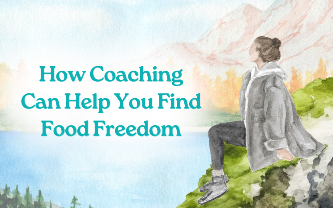 Food Relationship Coach: How Coaching Can Help You Find Food Freedom