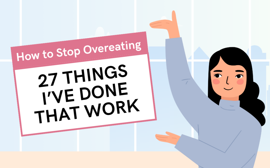 How to Stop Overeating: 27 Things I’ve Done that Work